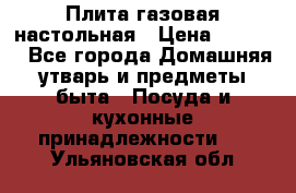 Плита газовая настольная › Цена ­ 1 700 - Все города Домашняя утварь и предметы быта » Посуда и кухонные принадлежности   . Ульяновская обл.